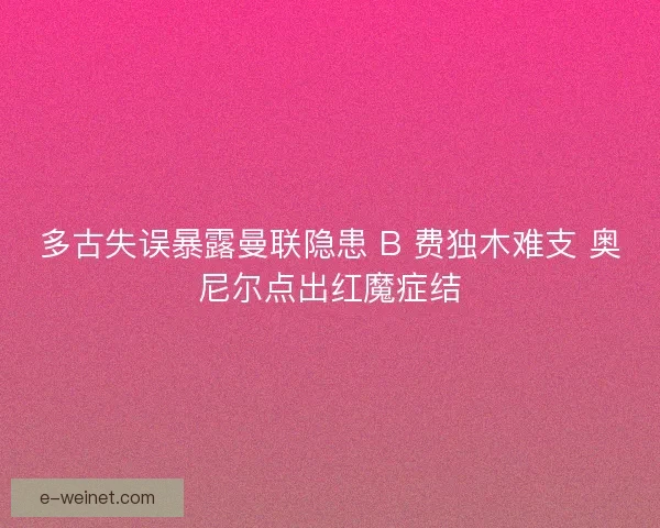 多古失误暴露曼联隐患 B 费独木难支 奥尼尔点出红魔症结