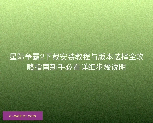 星际争霸2下载安装教程与版本选择全攻略指南新手必看详细步骤说明