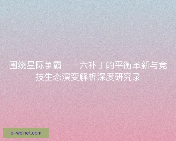 围绕星际争霸一一六补丁的平衡革新与竞技生态演变解析深度研究录